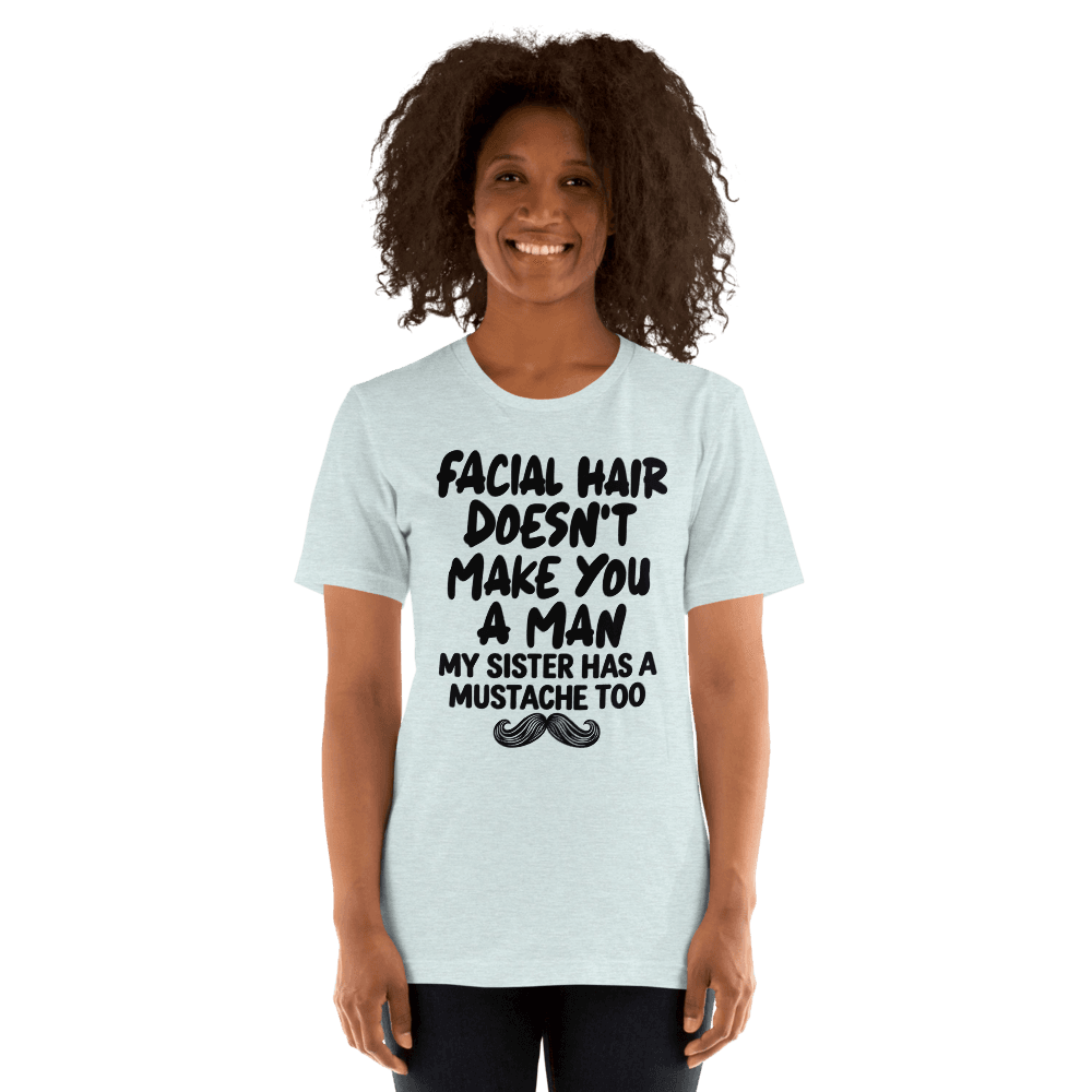 Facial Hair Doesn't Make You A Man — Unisex T-Shirt — Front