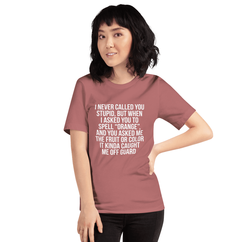 I Never Call You Stupid — Unisex T-Shirt — Front