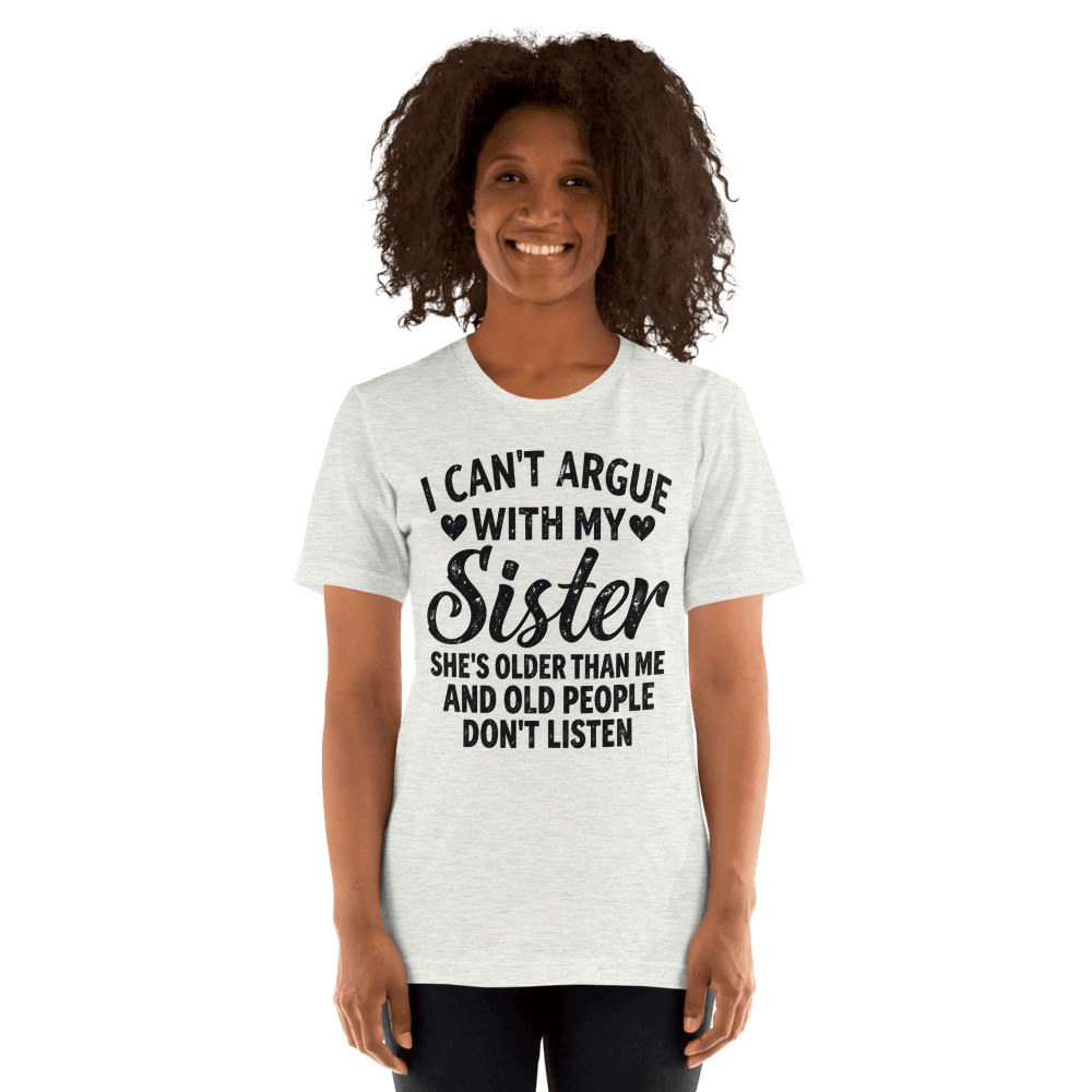 I Can't Argue With My Sister — Unisex T-Shirt — Front