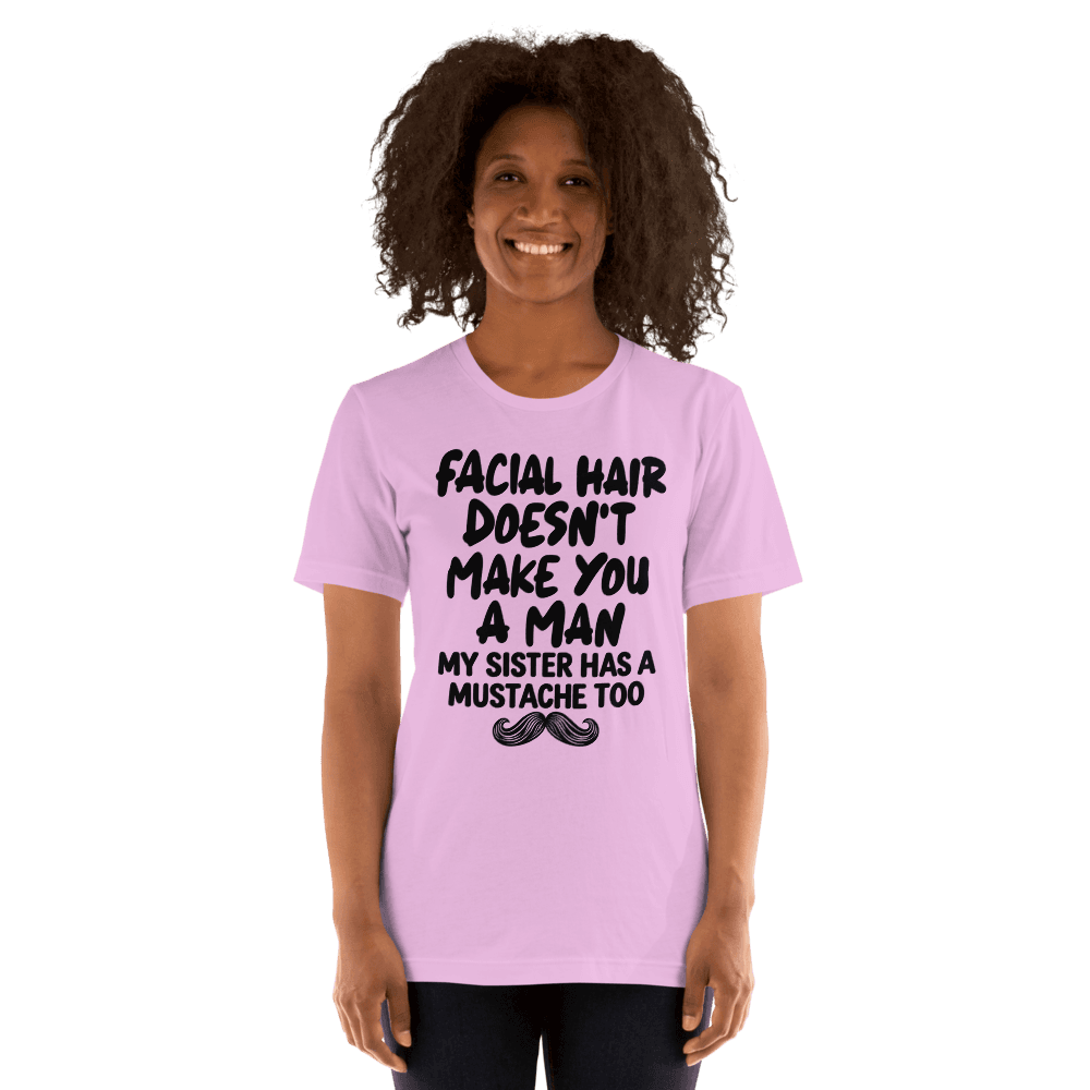Facial Hair Doesn't Make You A Man — Unisex T-Shirt — Front