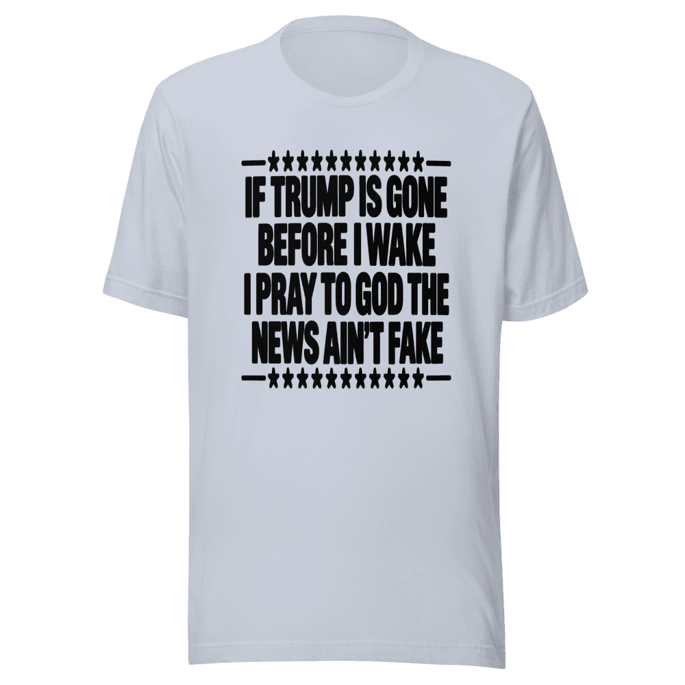 If Trump Is Gone Before I Wake — Unisex T-Shirt — Front