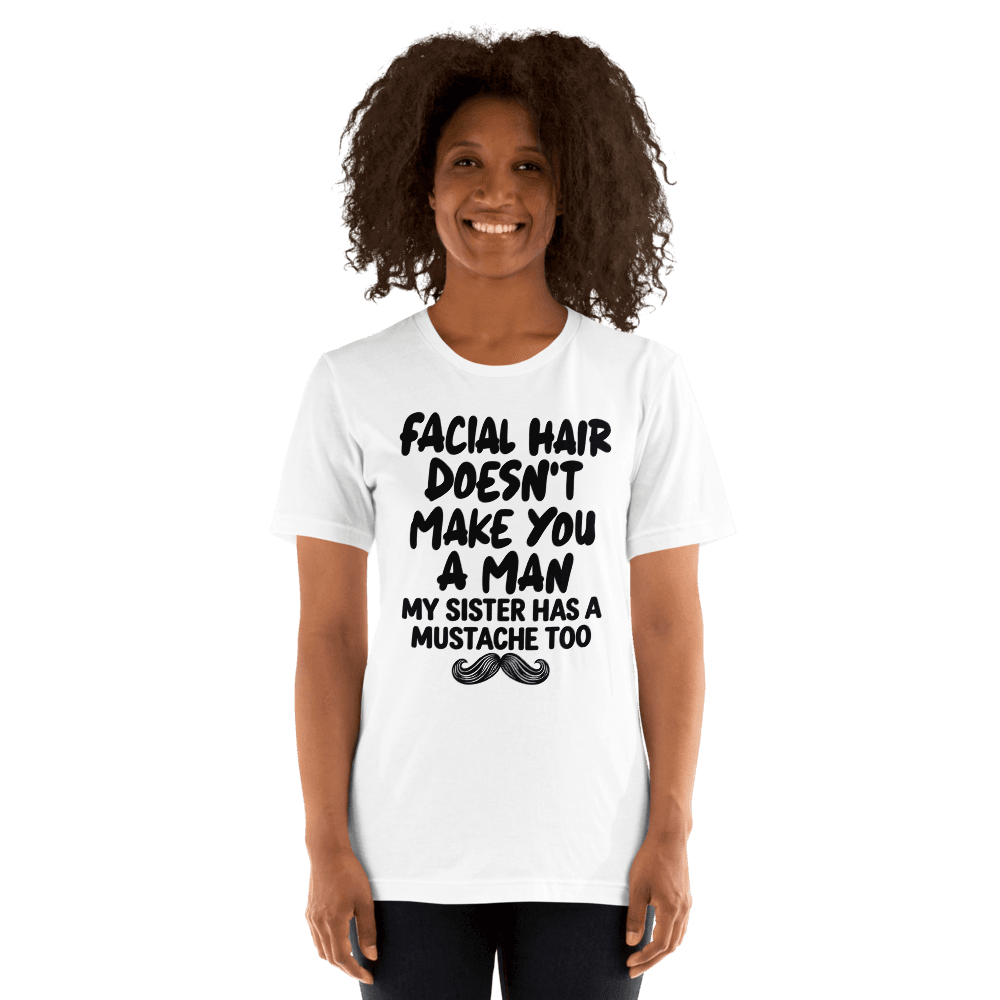 Facial Hair Doesn't Make You A Man — Unisex T-Shirt — Front