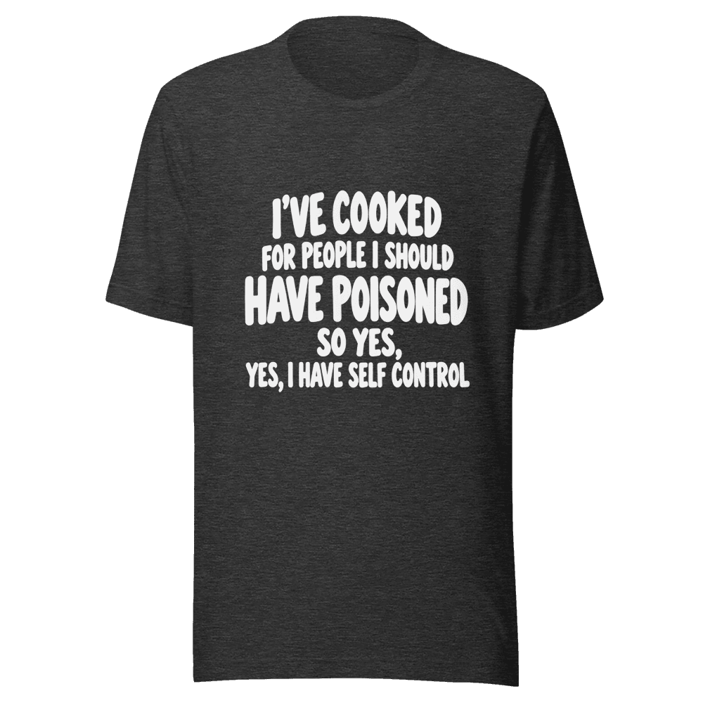 I've Cooked — Unisex T-Shirt — Front