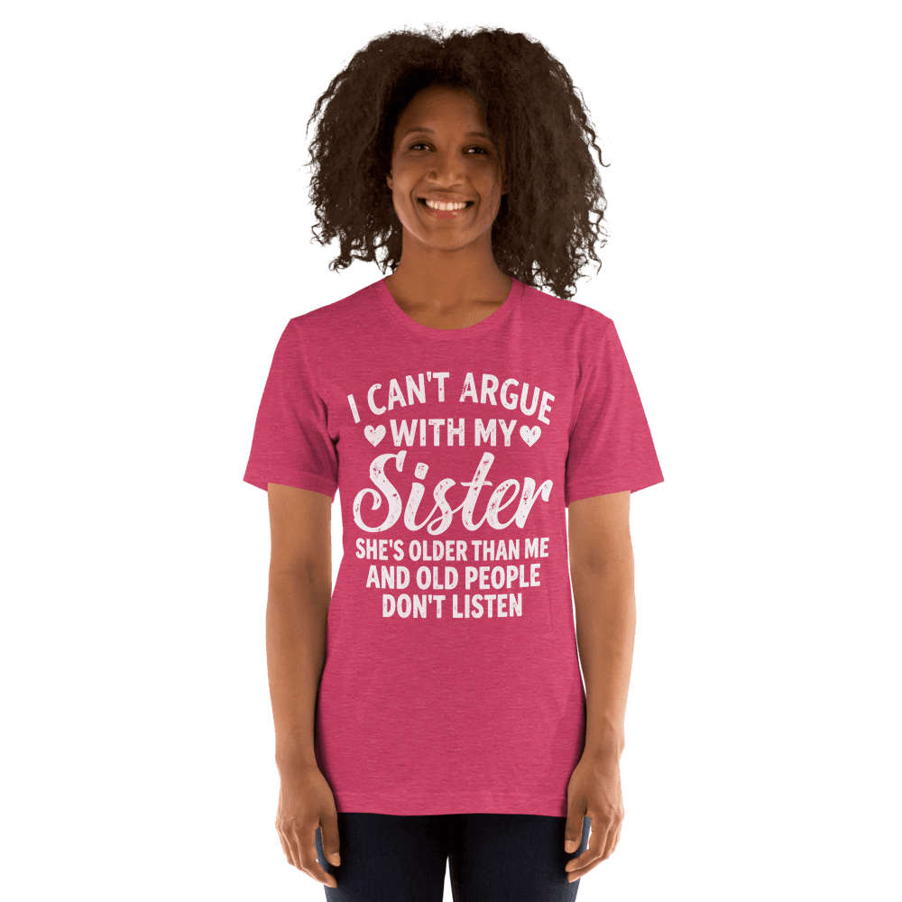 I Can't Argue With My Sister — Unisex T-Shirt — Front