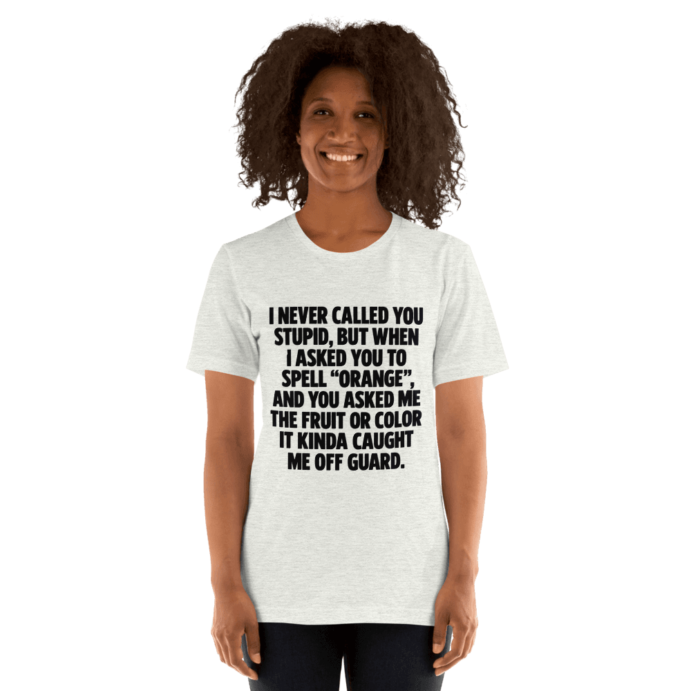 I Never Called You Stupid — Unisex T-Shirt — Front