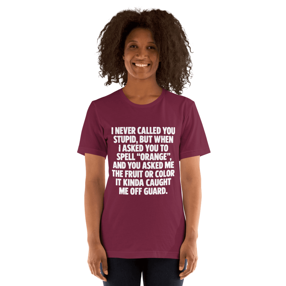 I Never Called You Stupid — Unisex T-Shirt — Front