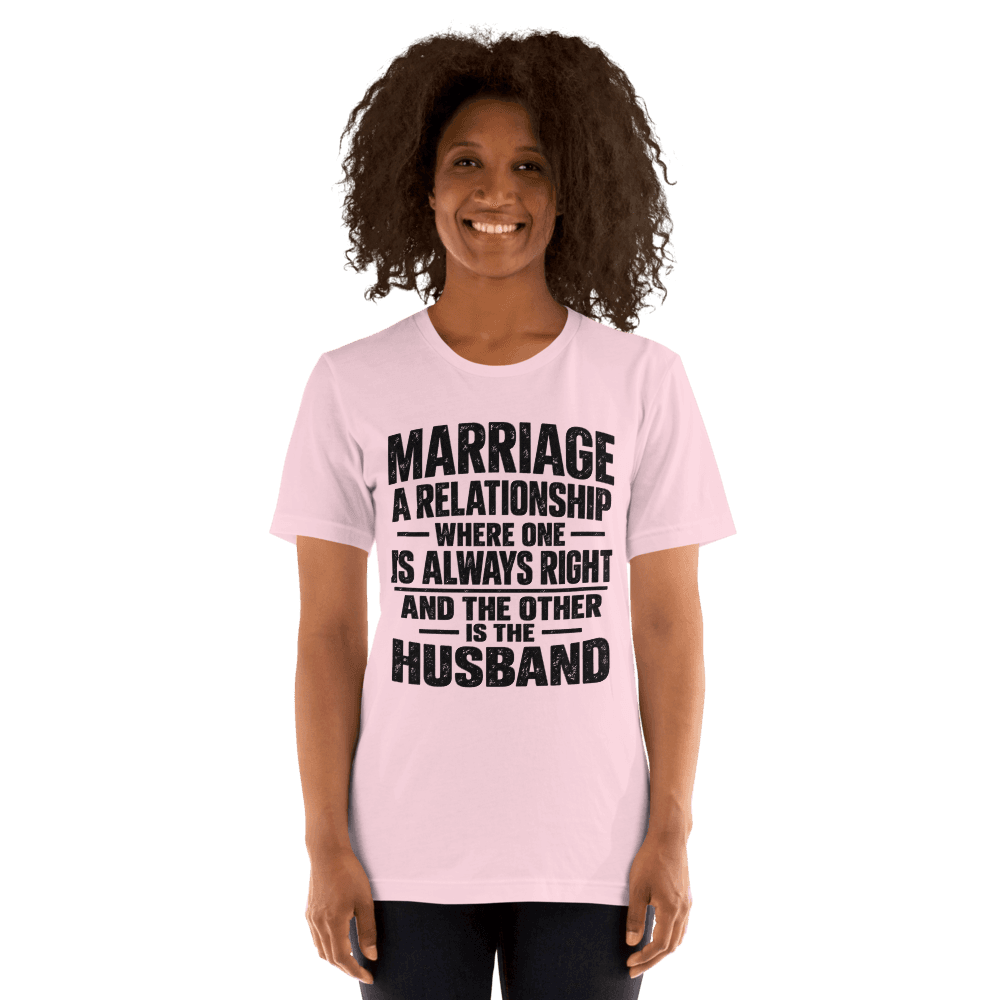 Marriage A Relationship Where On Is Always Right — Unisex T-Shirt — Front