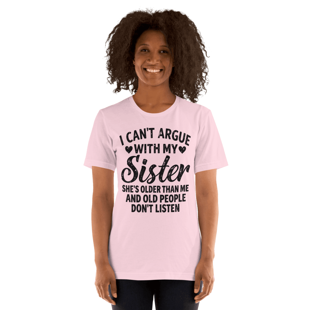 I Can't Argue With My Sister — Unisex T-Shirt — Front