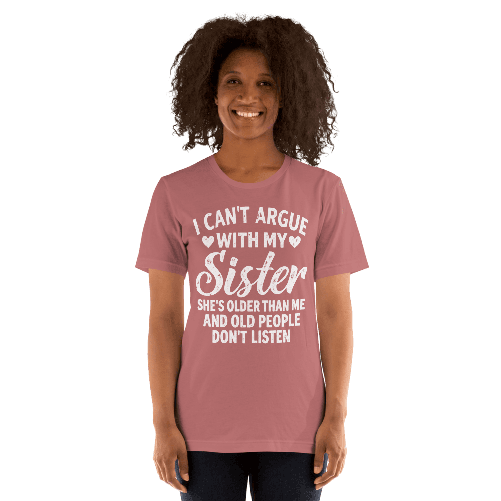 I Can't Argue With My Sister — Unisex T-Shirt — Front
