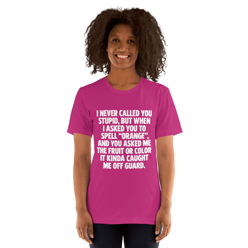 I Never Called You Stupid — Unisex T-Shirt — Front