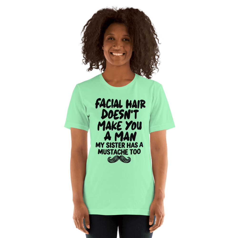 Facial Hair Doesn't Make You A Man — Unisex T-Shirt — Front