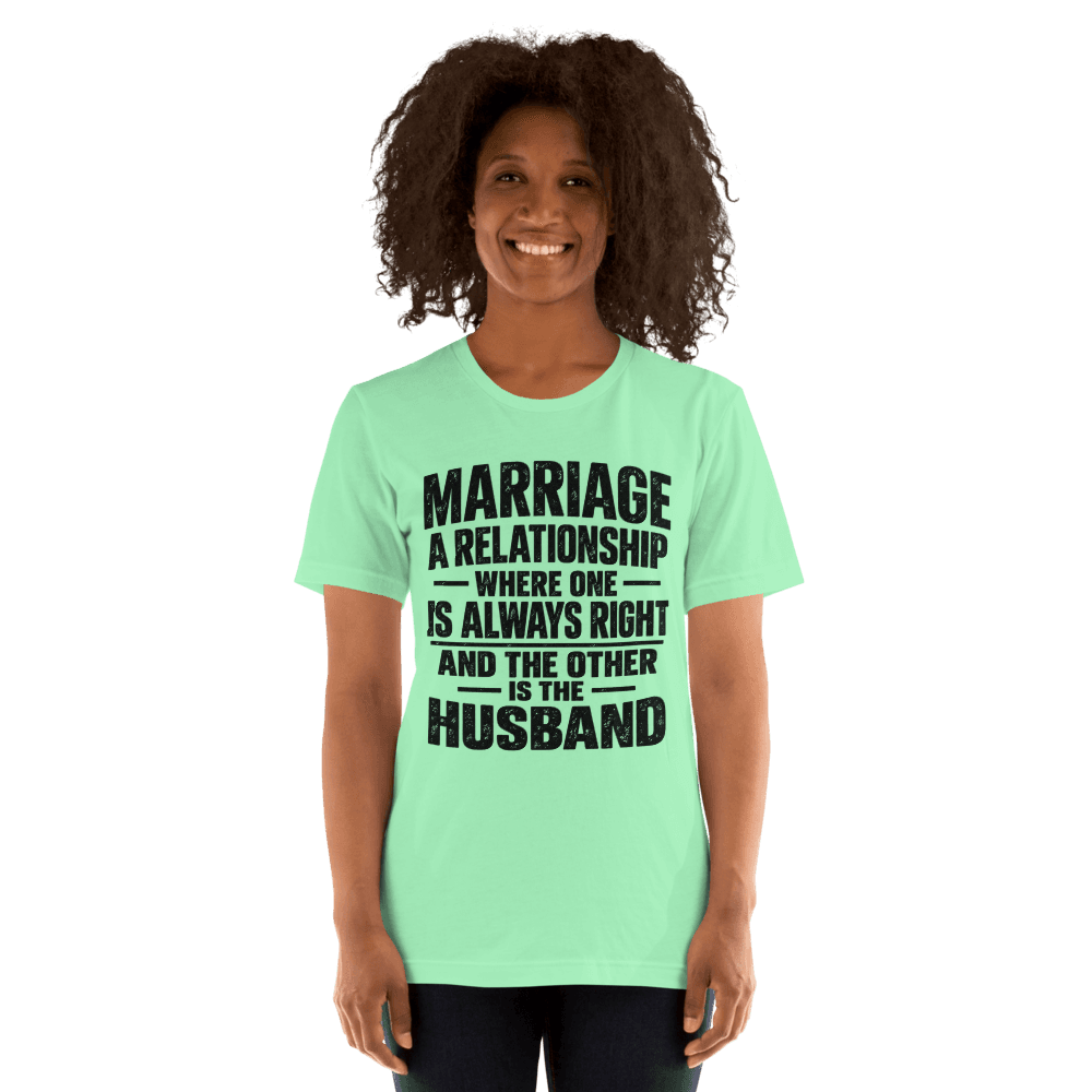Marriage A Relationship Where On Is Always Right — Unisex T-Shirt — Front