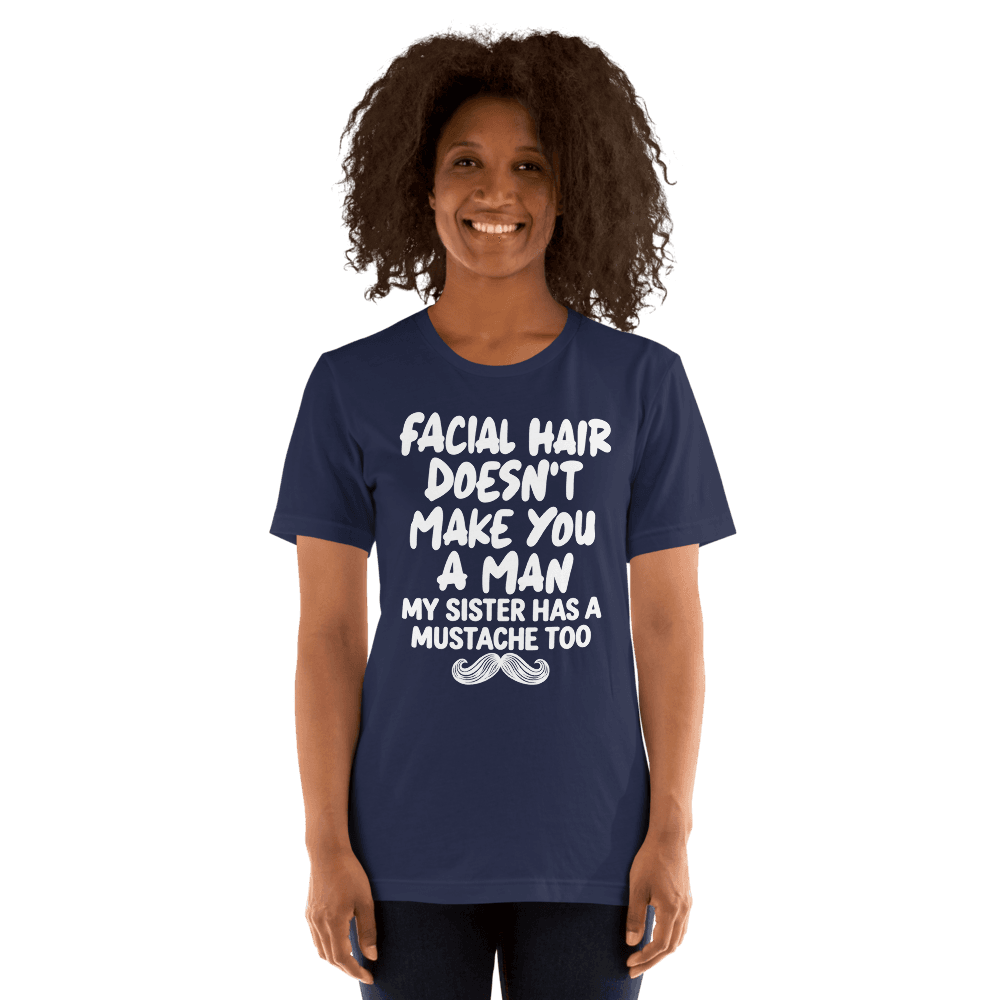 Facial Hair Doesn't Make You A Man — Unisex T-Shirt — Front