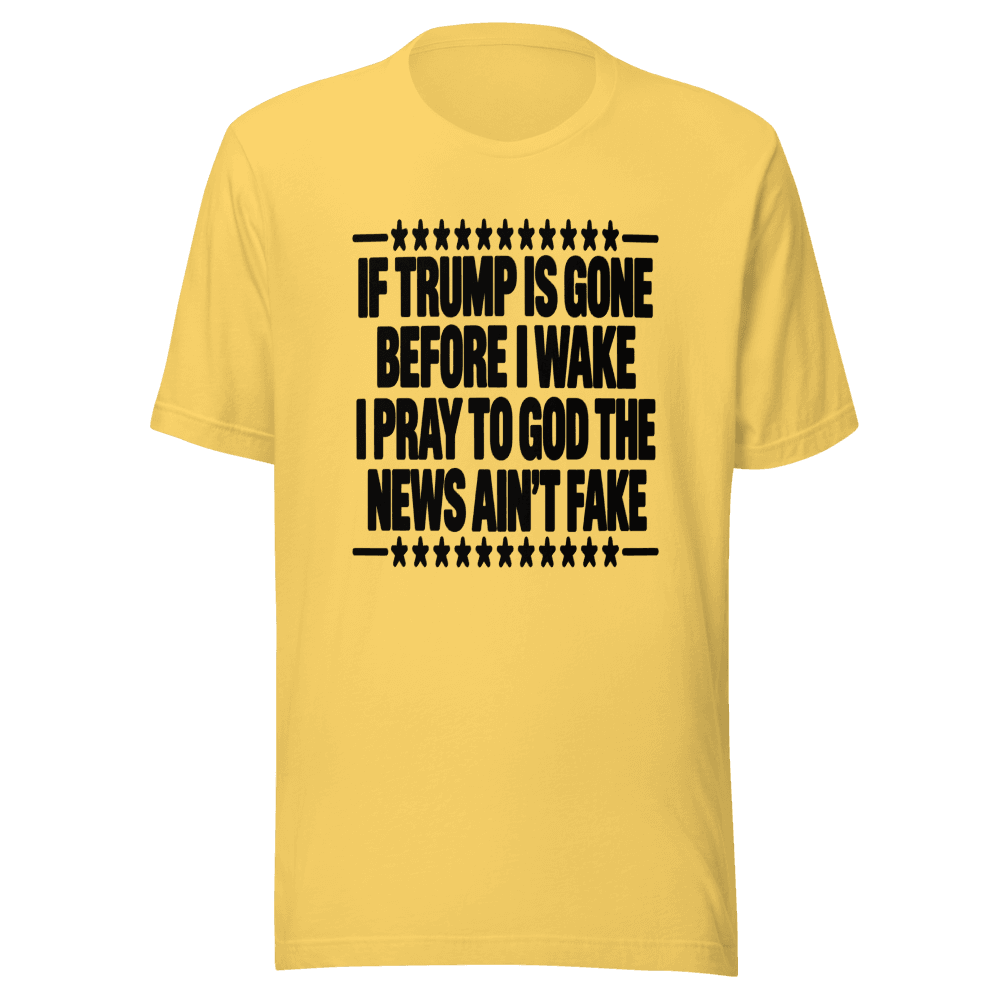 If Trump Is Gone Before I Wake — Unisex T-Shirt — Front