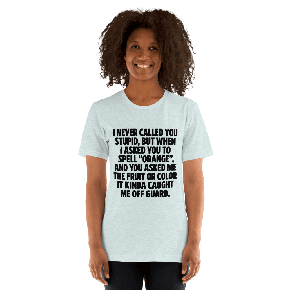 I Never Called You Stupid — Unisex T-Shirt — Front