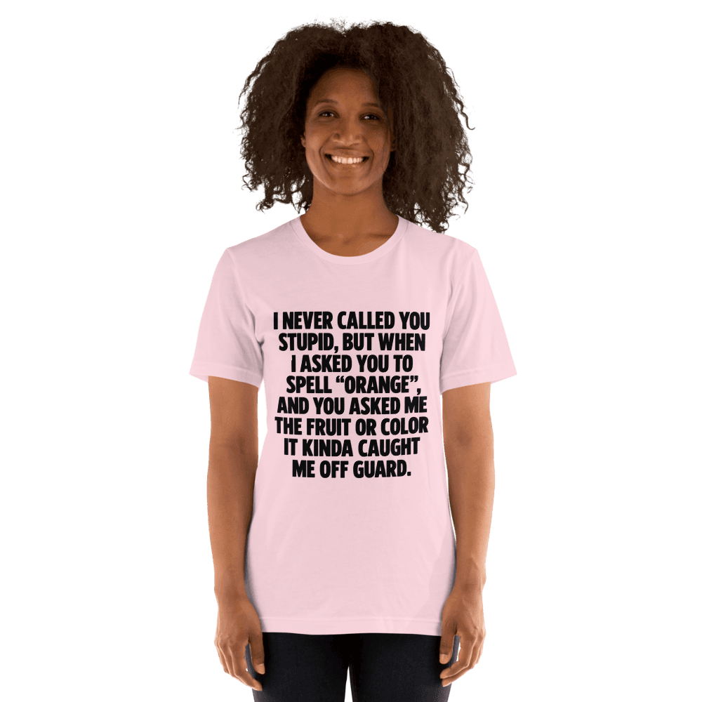 I Never Called You Stupid — Unisex T-Shirt — Front