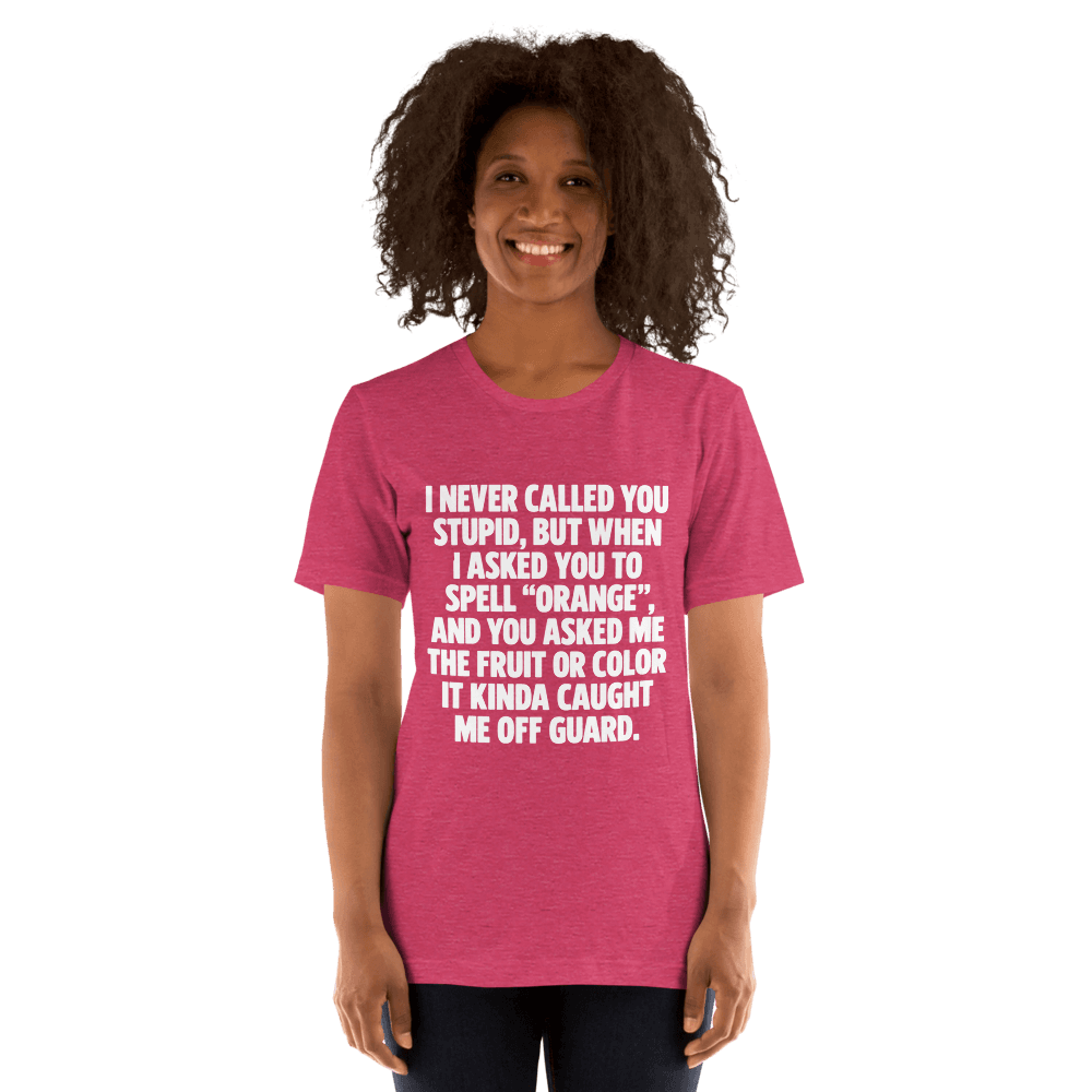 I Never Called You Stupid — Unisex T-Shirt — Front