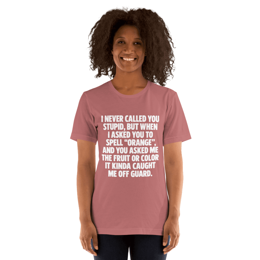 I Never Called You Stupid — Unisex T-Shirt — Front