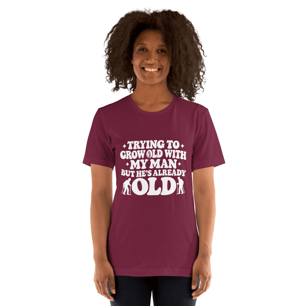 Trying To Grow Old With My Man — Unisex T-Shirt — Front