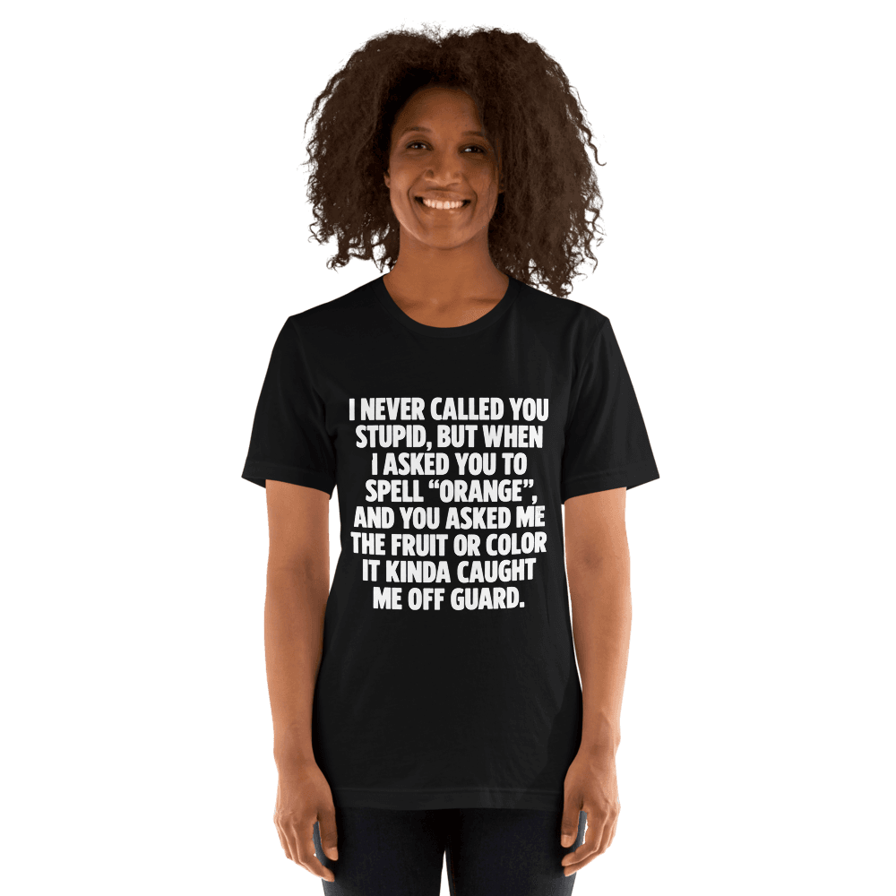 I Never Called You Stupid — Unisex T-Shirt — Front
