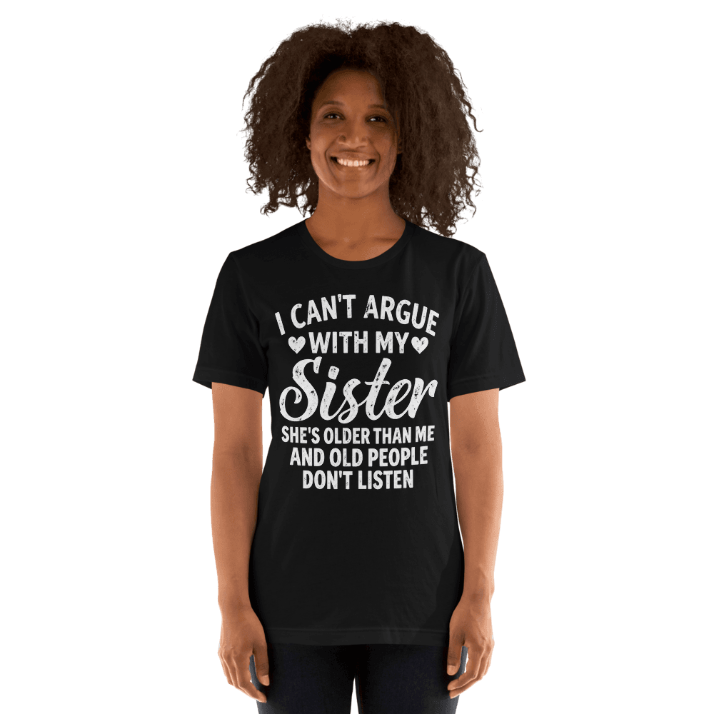 I Can't Argue With My Sister — Unisex T-Shirt — Front