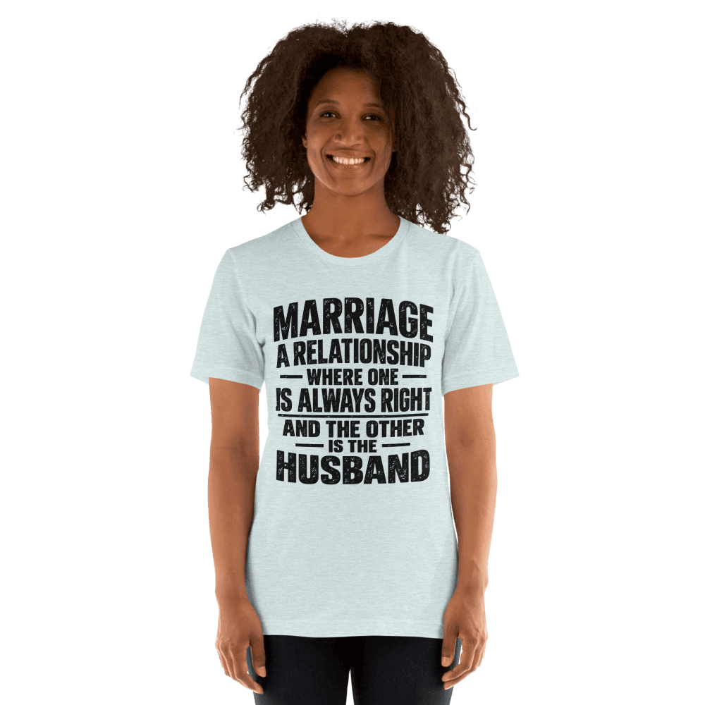 Marriage A Relationship Where On Is Always Right — Unisex T-Shirt — Front