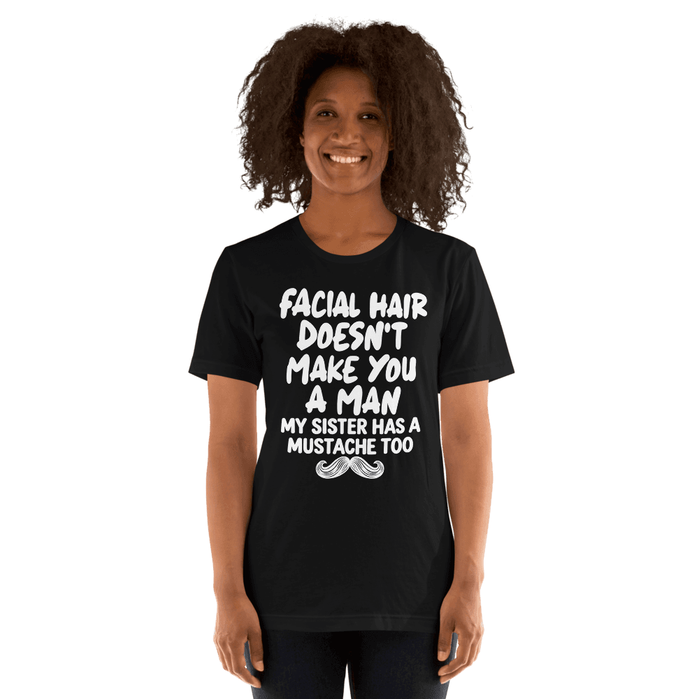 Facial Hair Doesn't Make You A Man — Unisex T-Shirt — Front