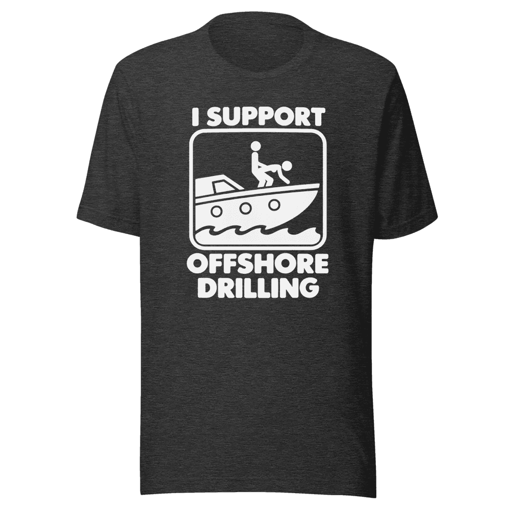 I Support Offshore Drilling — Unisex T-Shirt — Front