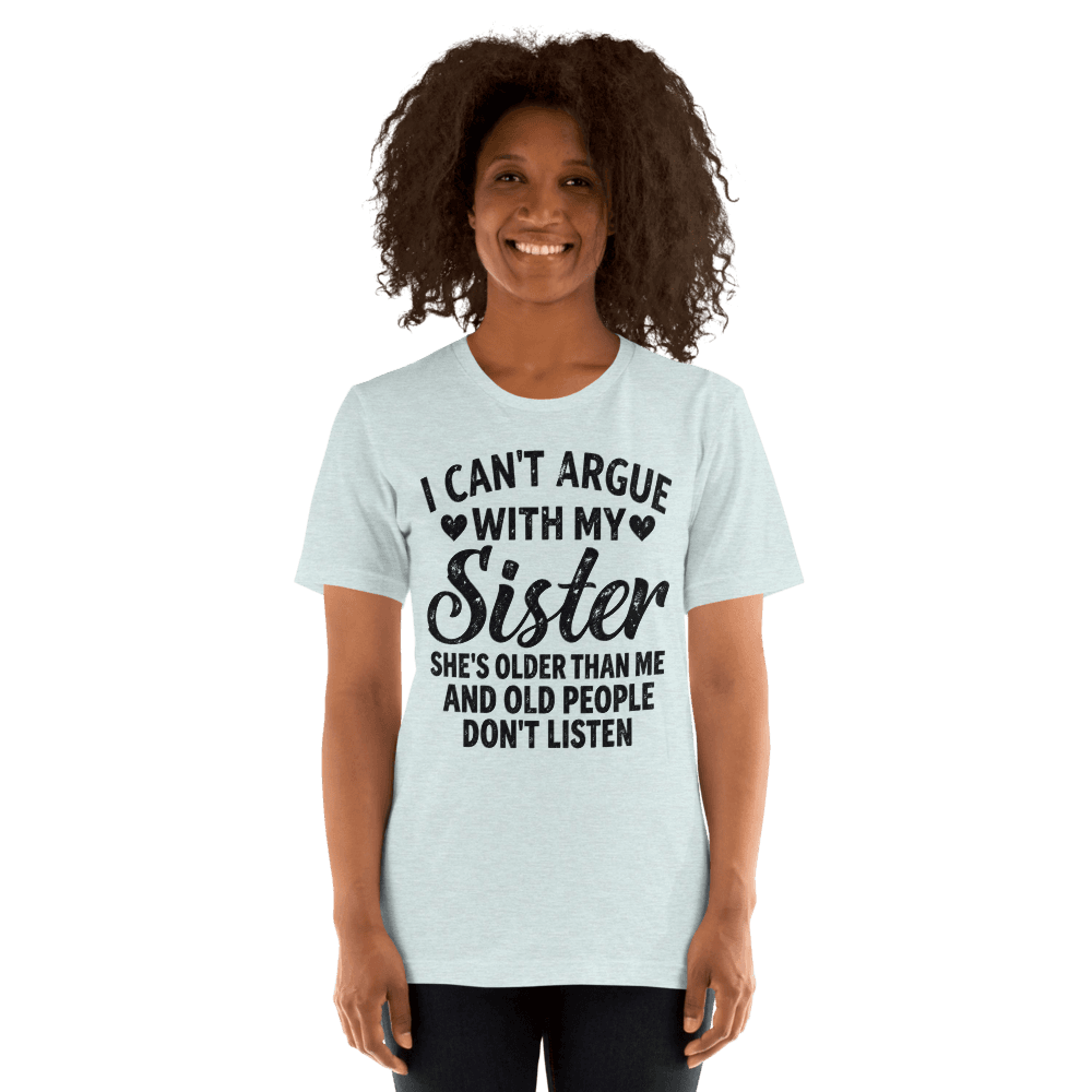 I Can't Argue With My Sister — Unisex T-Shirt — Front