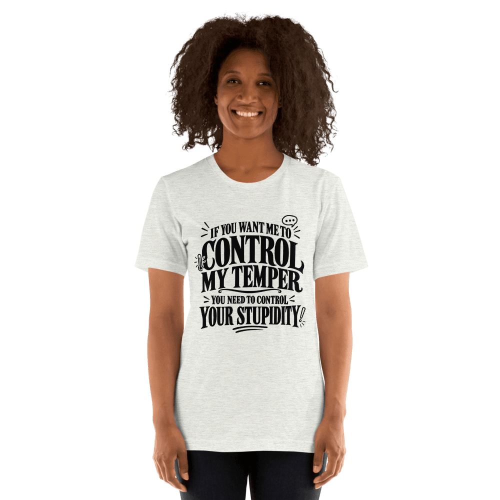 If You Want Me To Control My Temper — Unisex T-Shirt — Front