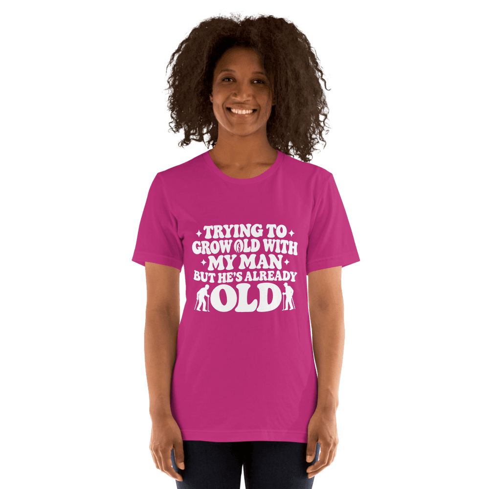 Trying To Grow Old With My Man — Unisex T-Shirt — Front