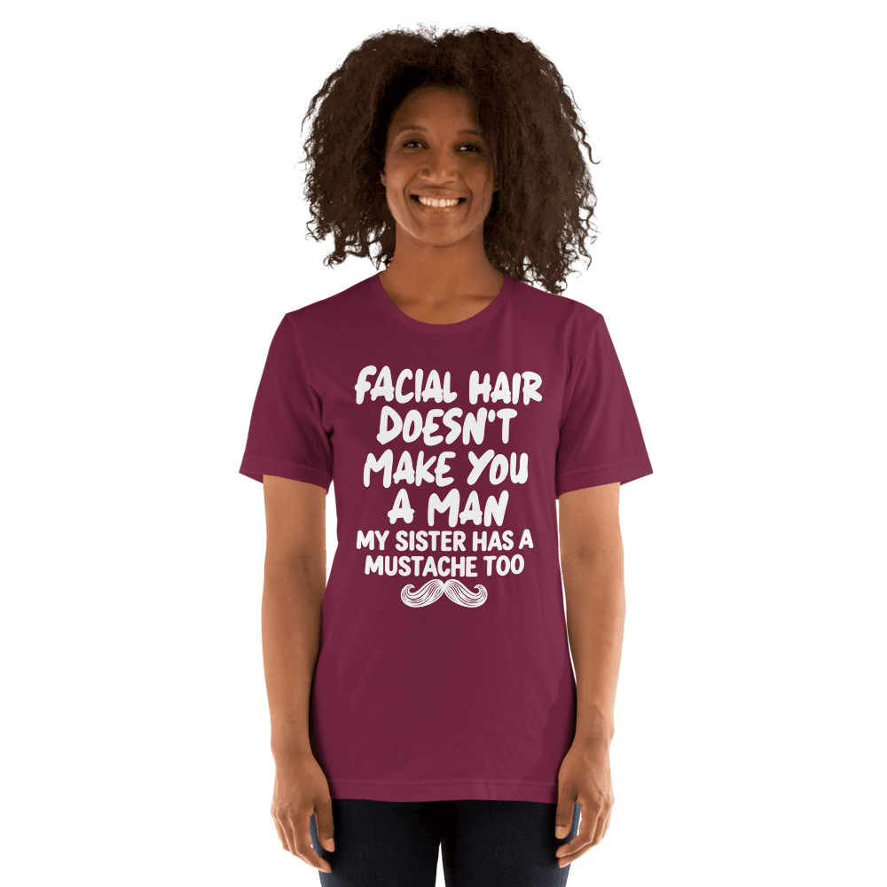 Facial Hair Doesn't Make You A Man — Unisex T-Shirt — Front