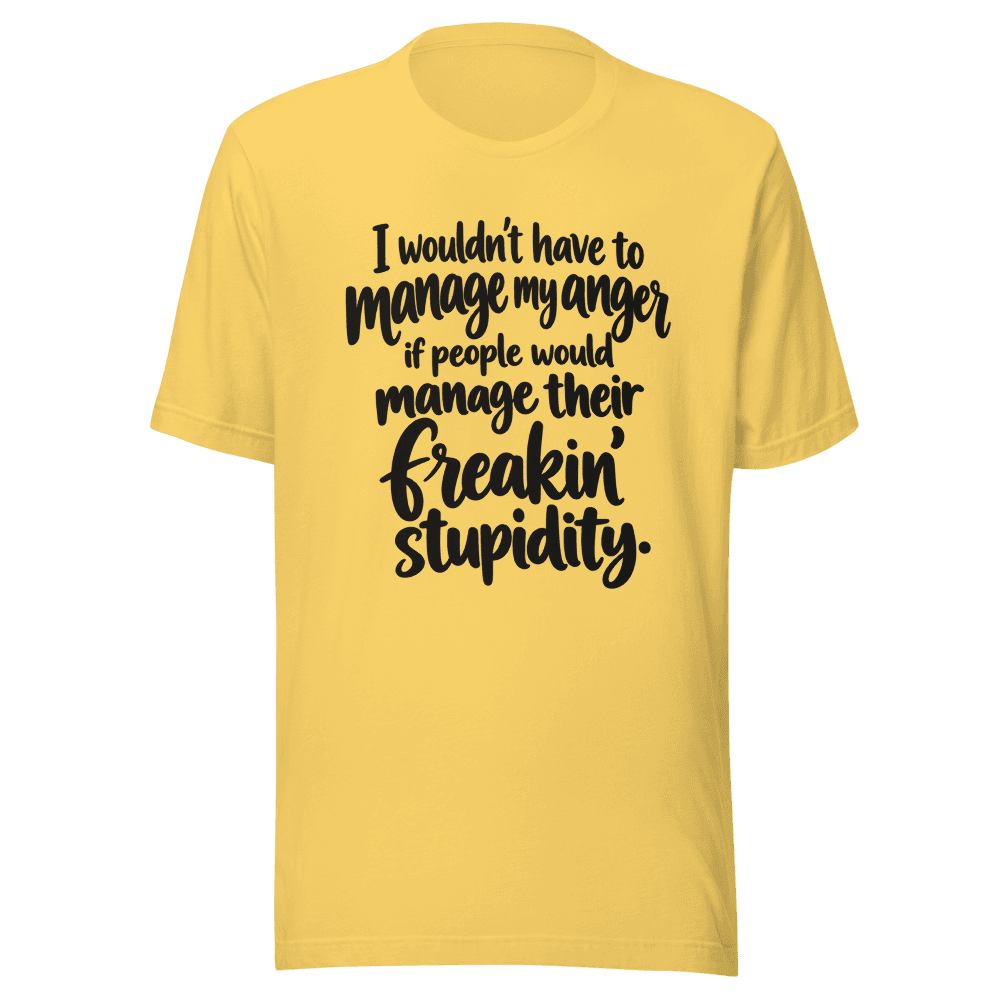 I Wouldn't Have To Manage My Anger — Unisex T-Shirt — Front