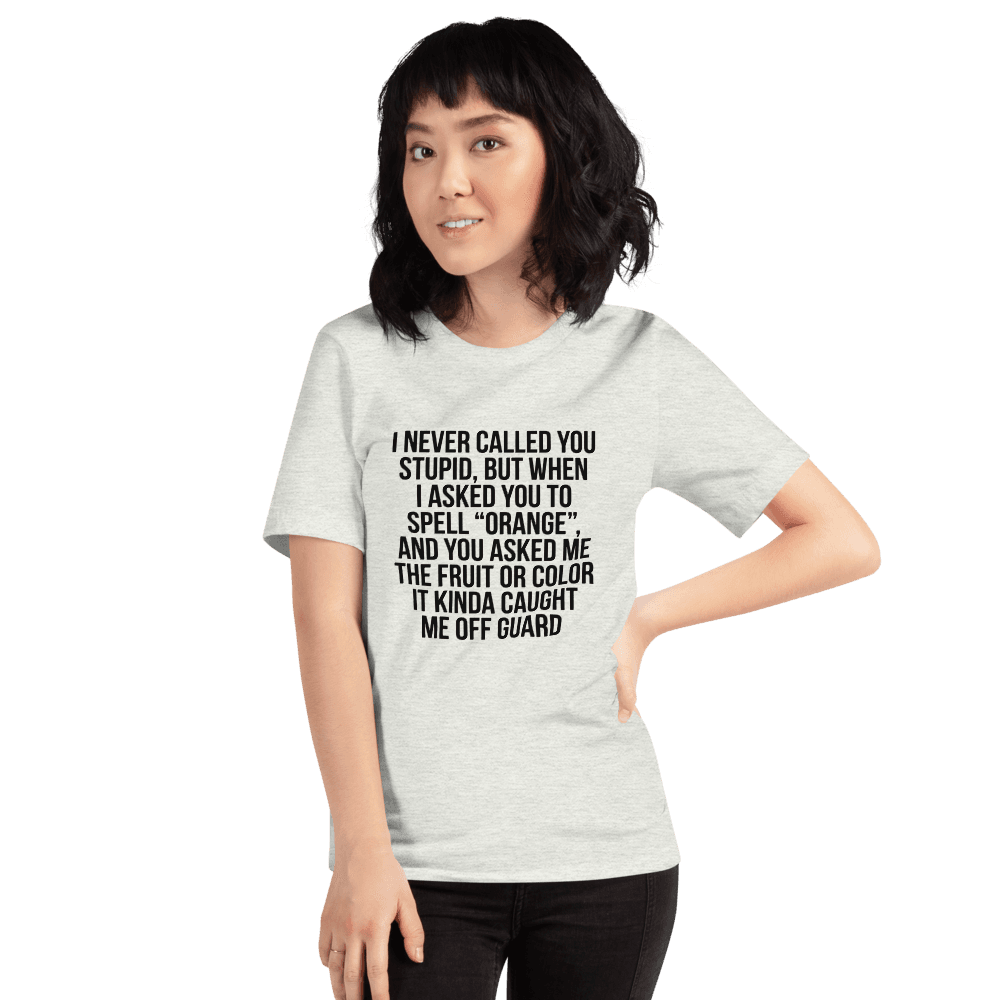 I Never Call You Stupid — Unisex T-Shirt — Front