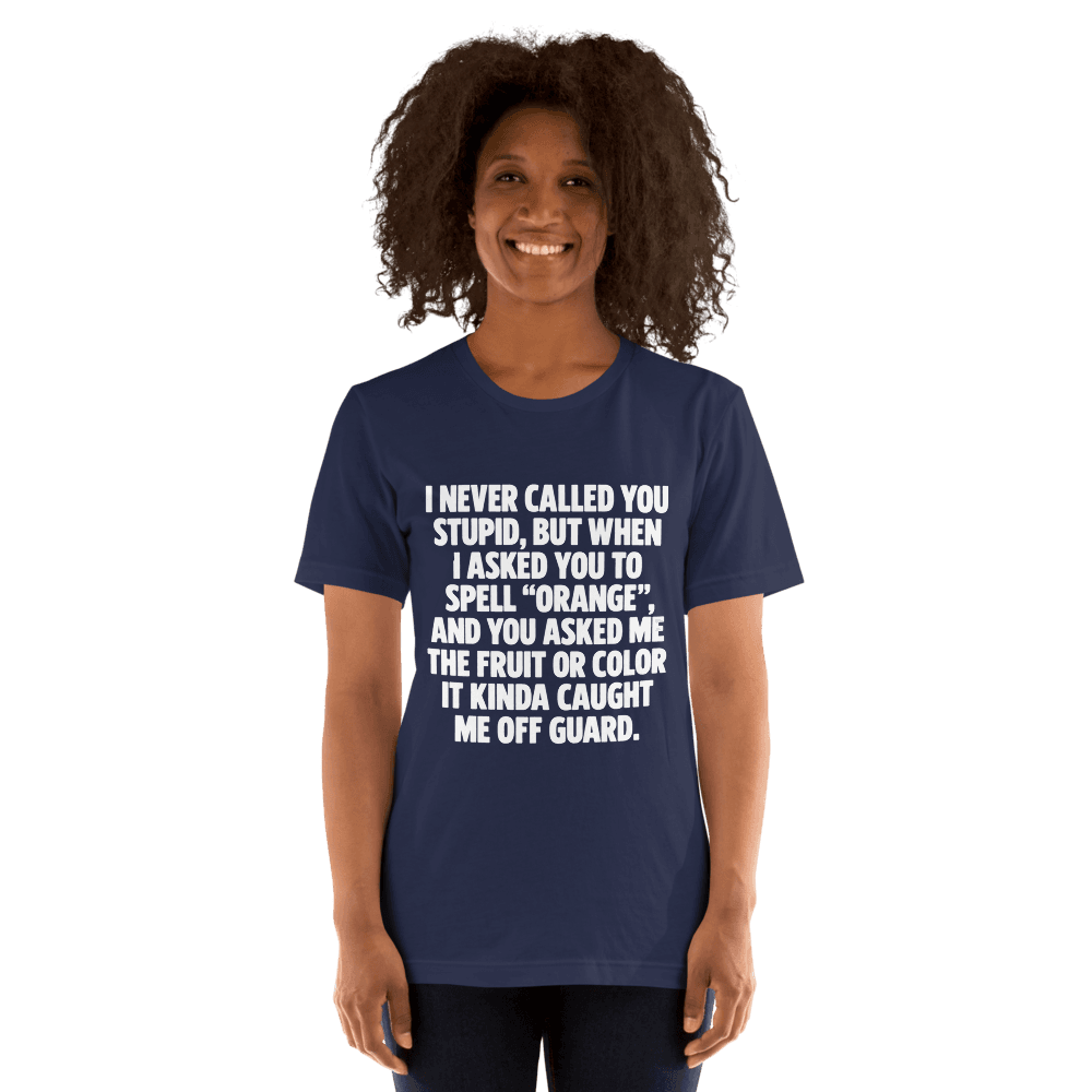 I Never Called You Stupid — Unisex T-Shirt — Front