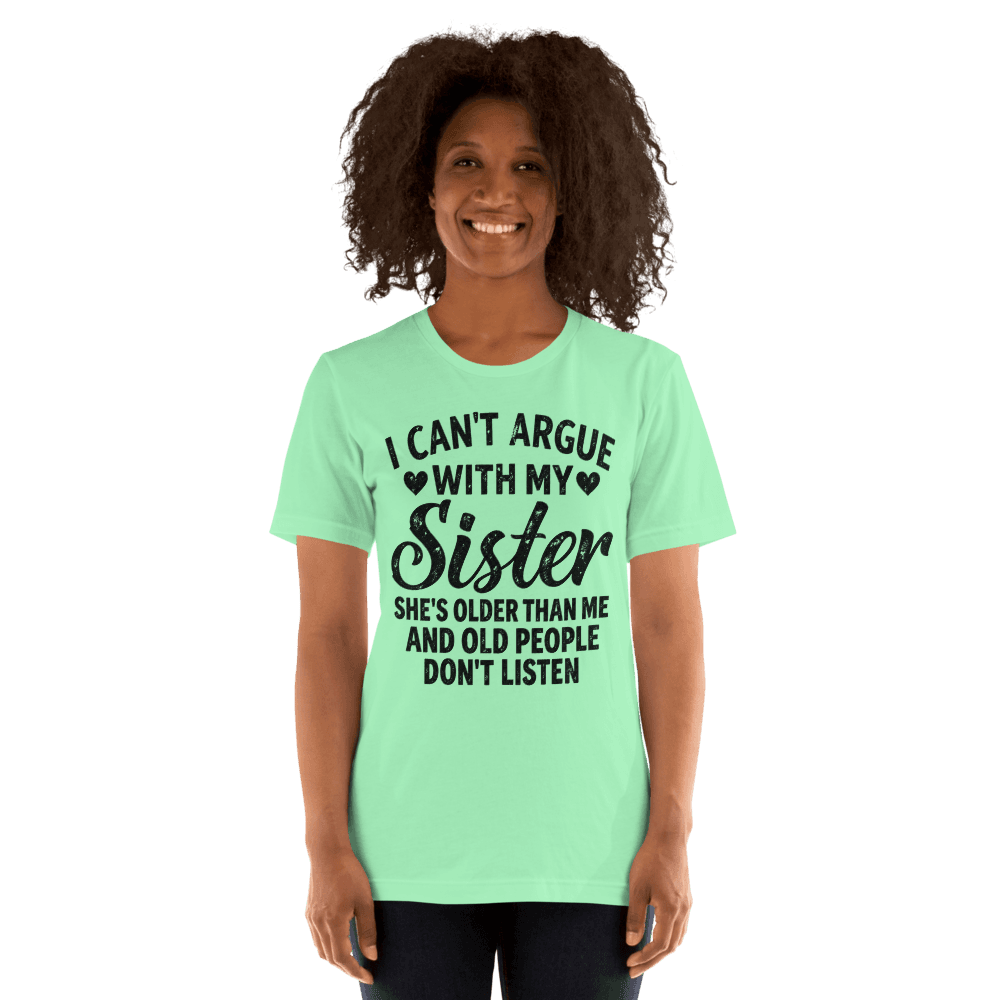 I Can't Argue With My Sister — Unisex T-Shirt — Front