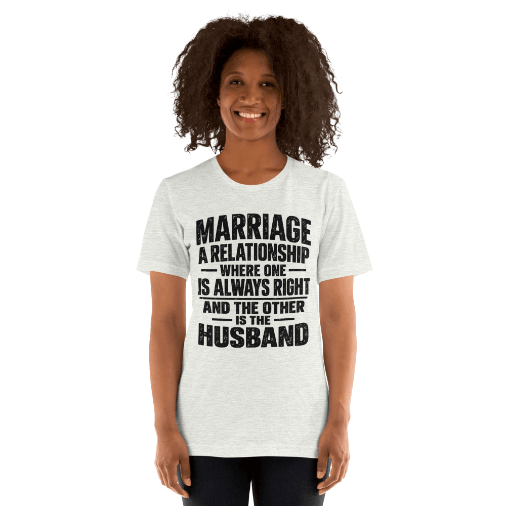 Marriage A Relationship Where On Is Always Right — Unisex T-Shirt — Front