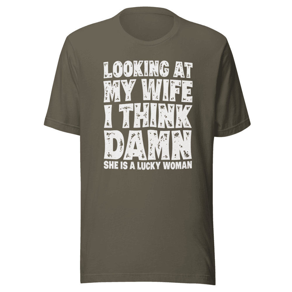 Looking At My Wife I Think Damn She Is A Lucky Woman — Unisex T-Shirt — Front