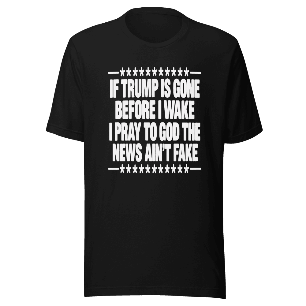 If Trump Is Gone Before I Wake — Unisex T-Shirt — Front