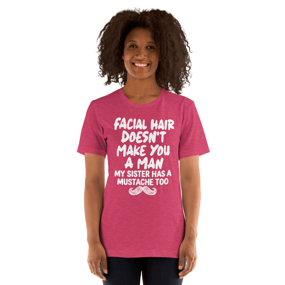 Facial Hair Doesn't Make You A Man — Unisex T-Shirt — Front