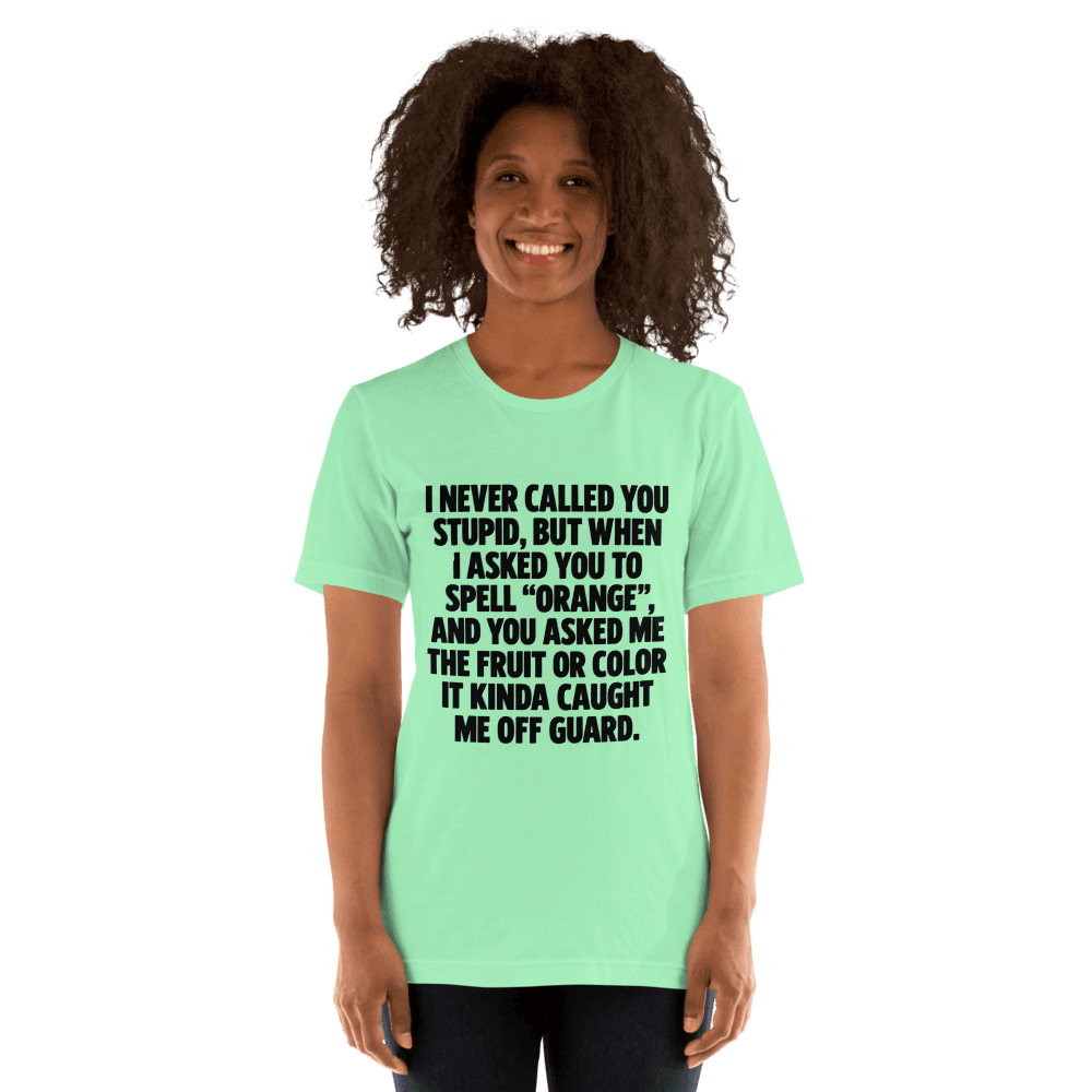 I Never Called You Stupid — Unisex T-Shirt — Front