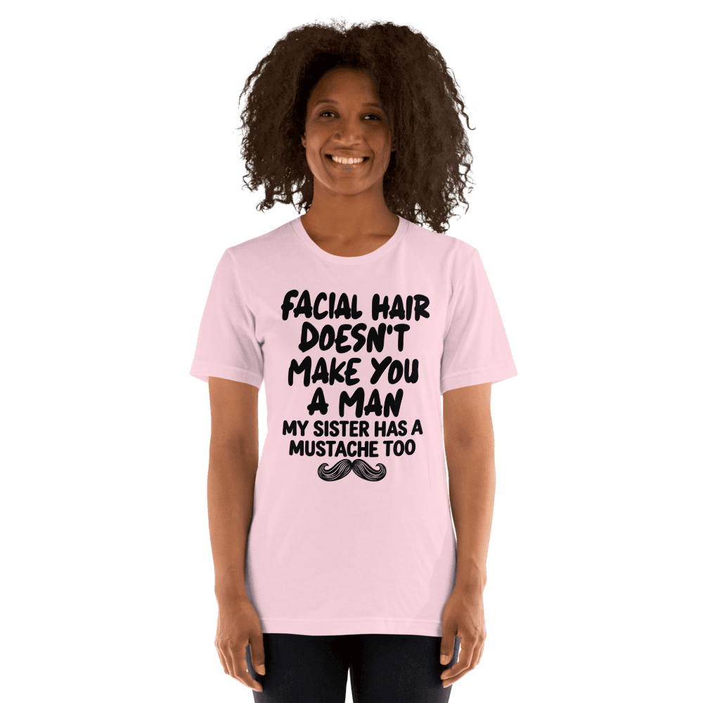 Facial Hair Doesn't Make You A Man — Unisex T-Shirt — Front