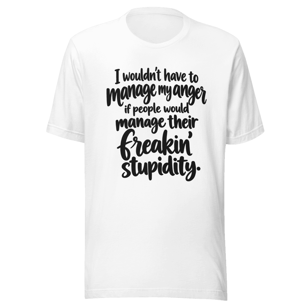 I Wouldn't Have To Manage My Anger — Unisex T-Shirt — Front